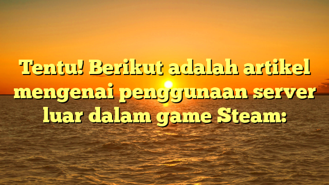 Eksplorasi Penggunaan Server Luar dalam Game Steam