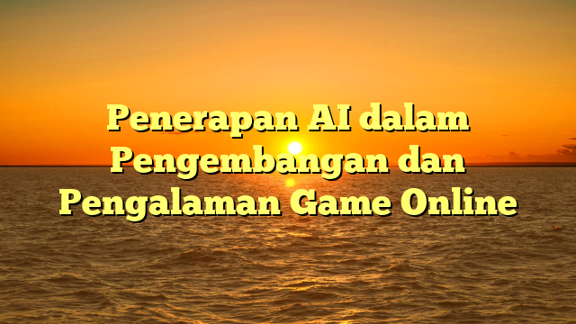 Penerapan AI dalam Pengembangan dan Pengalaman Game Online